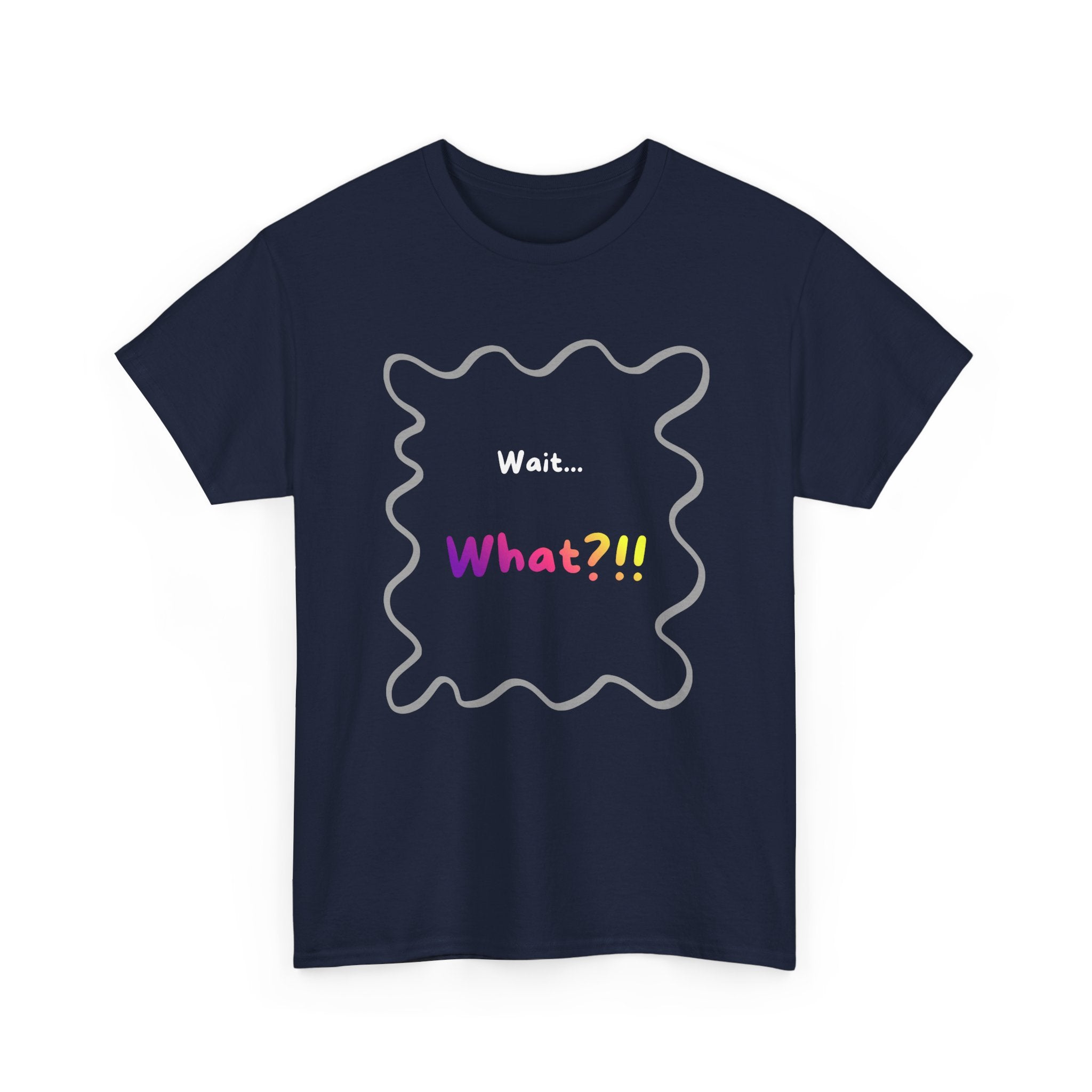 Wait... What? Tee — Funny Graphic Cotton T‑Shirt