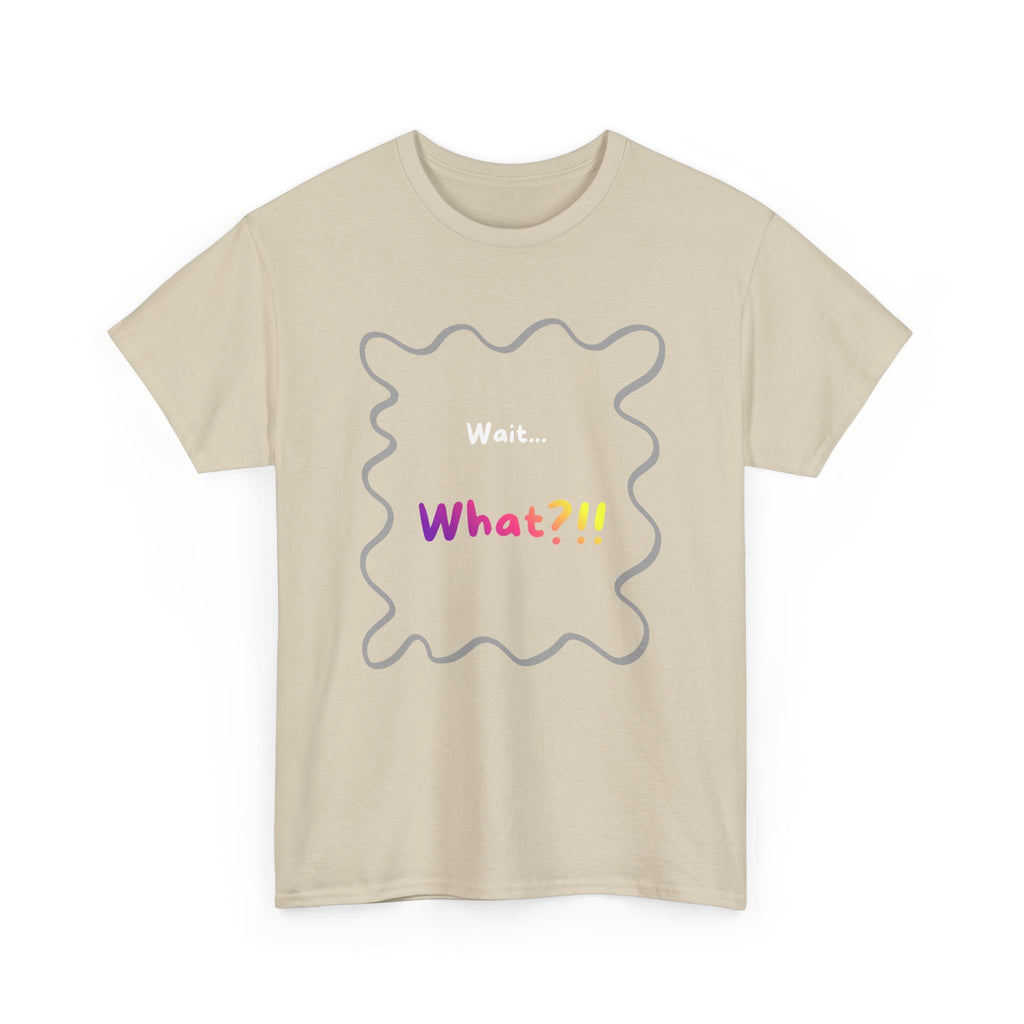 Wait... What? Tee — Funny Graphic Cotton T‑Shirt