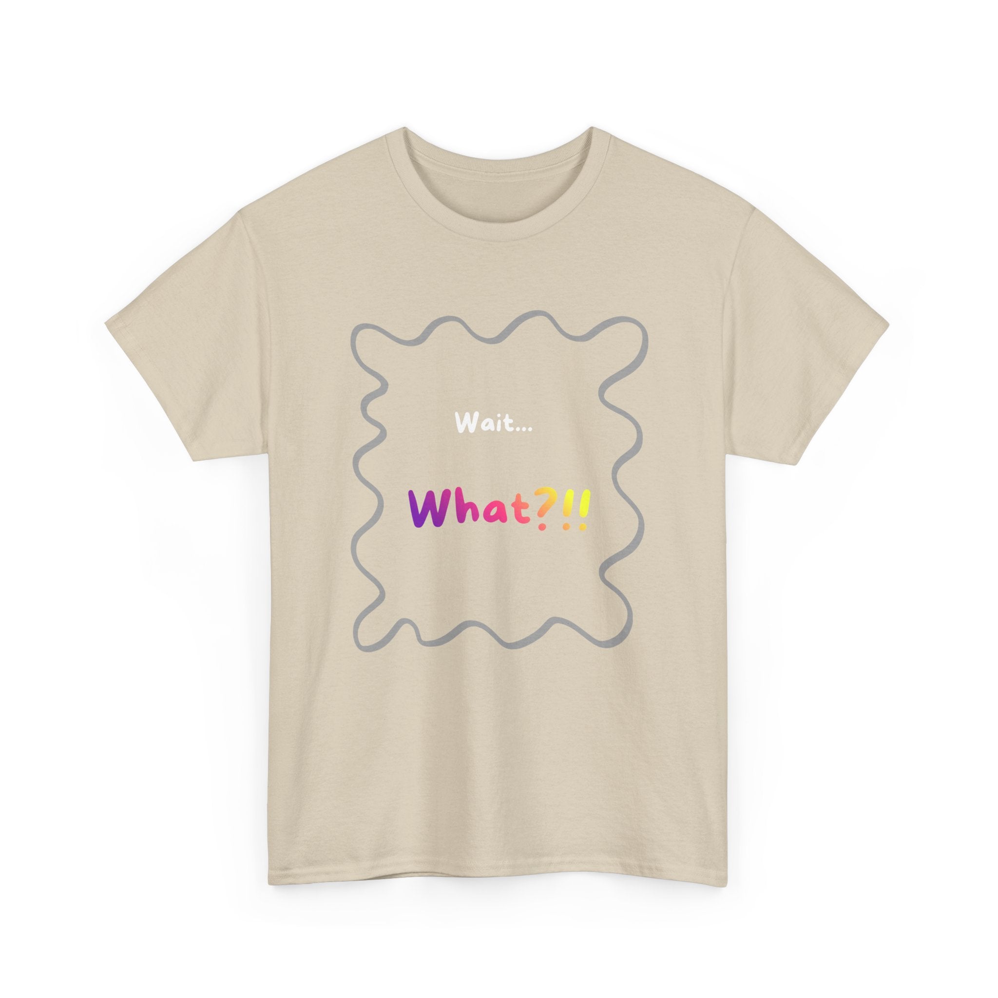 Wait... What? Tee — Funny Graphic Cotton T‑Shirt