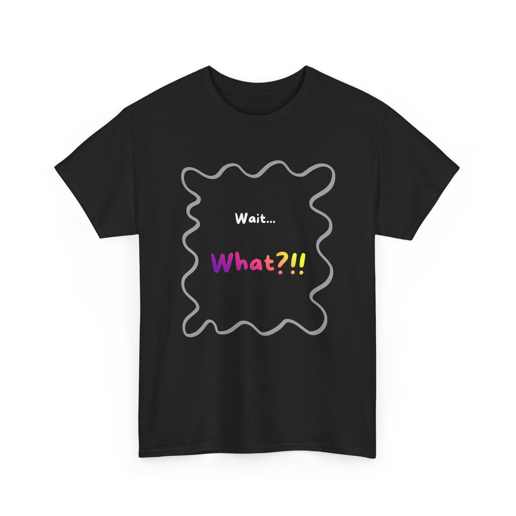 Wait... What? Tee — Funny Graphic Cotton T‑Shirt