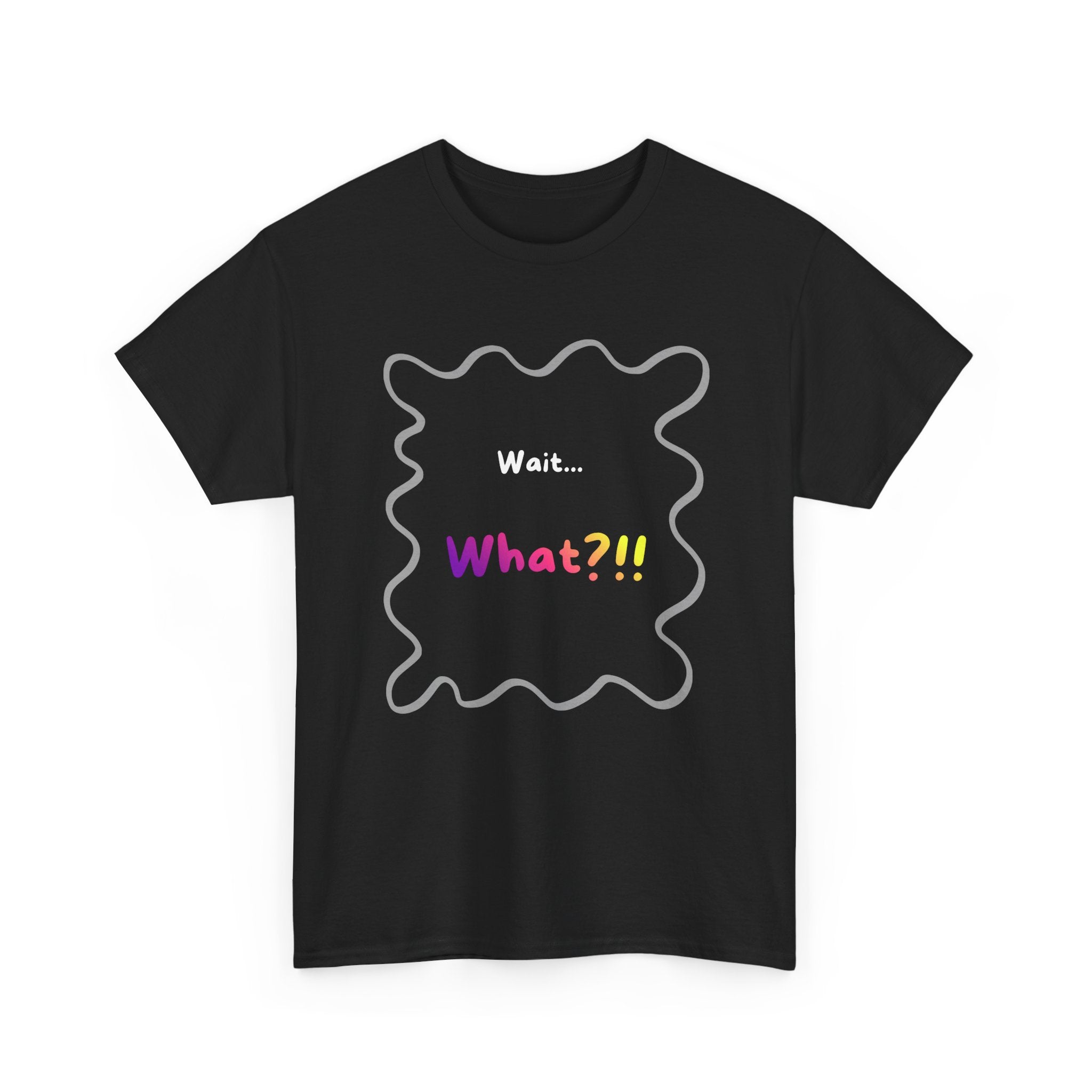 Wait... What? Tee — Funny Graphic Cotton T‑Shirt