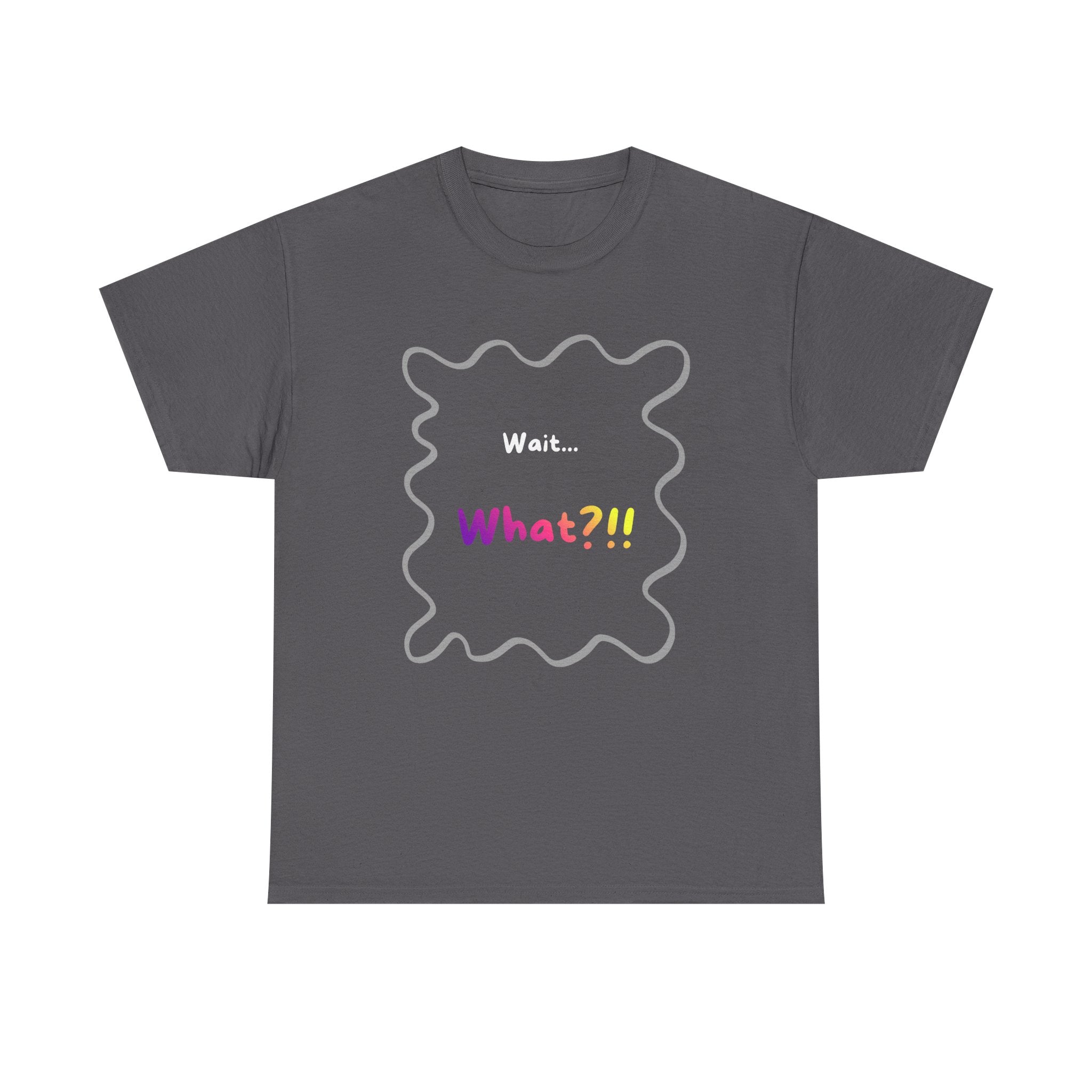 Wait... What? Tee — Funny Graphic Cotton T‑Shirt