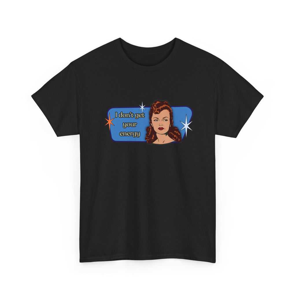 I Don't Get Your Energy Retro Tee — Vintage Style Graphic Tee