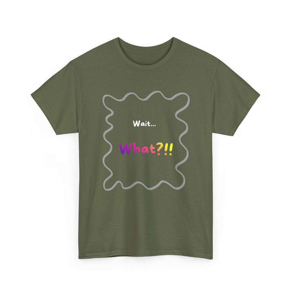 Wait... What? Tee — Funny Graphic Cotton T‑Shirt