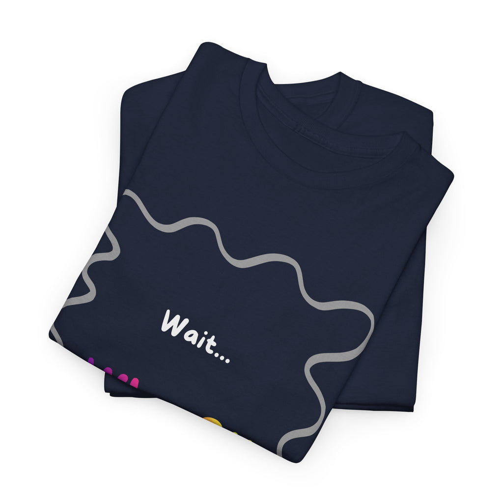 Wait... What? Tee — Funny Graphic Cotton T‑Shirt