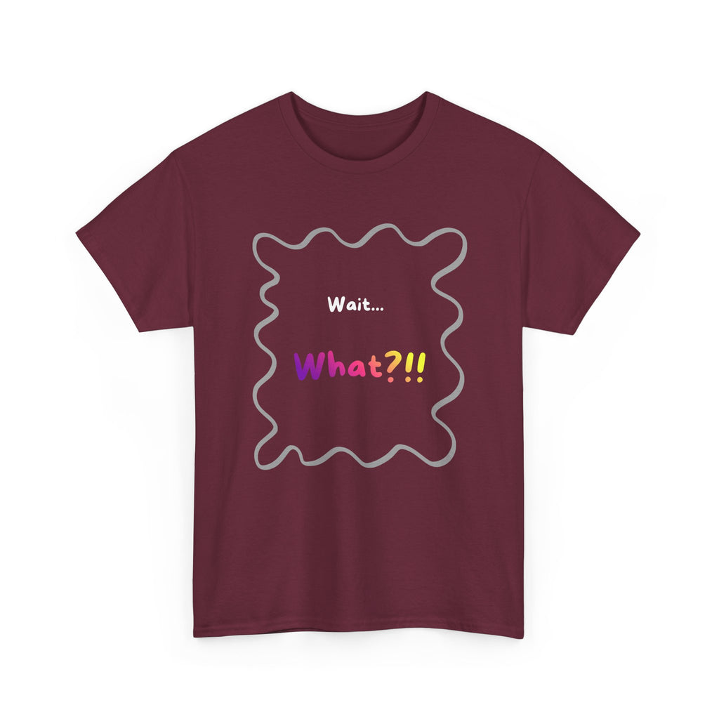 Wait... What? Tee — Funny Graphic Cotton T‑Shirt