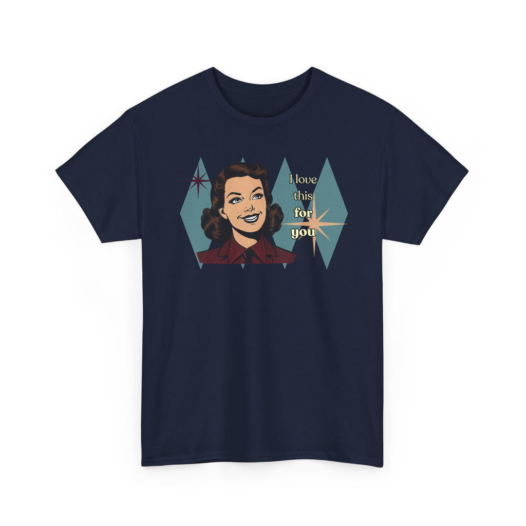 I Love This for You Retro Tee - Vintage Style Graphic Tee