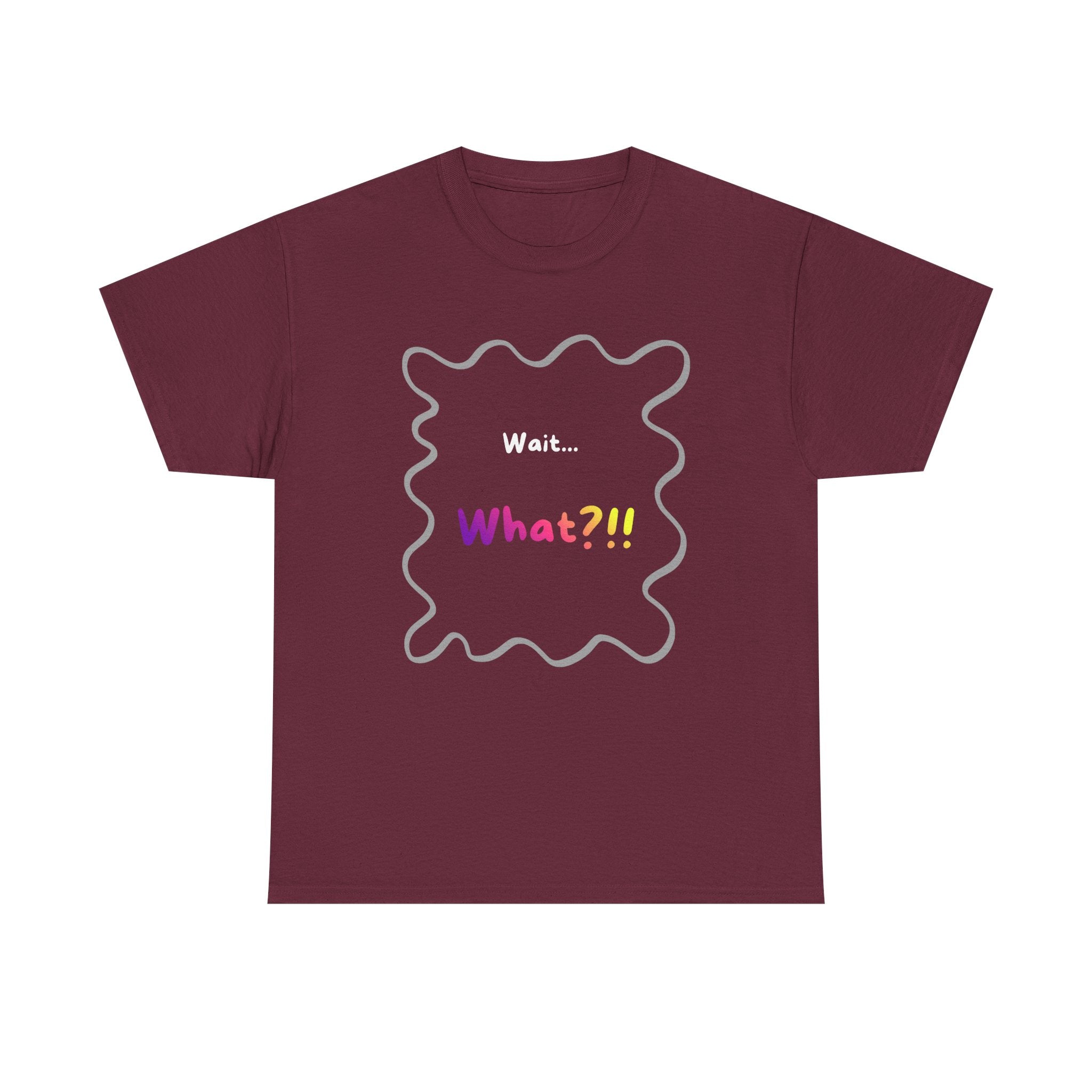 Wait... What? Tee — Funny Graphic Cotton T‑Shirt