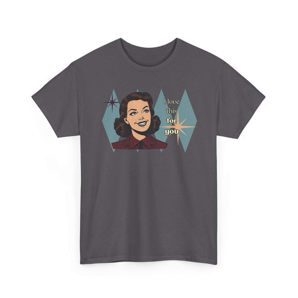 I Love This for You Retro Tee - Vintage Style Graphic Tee