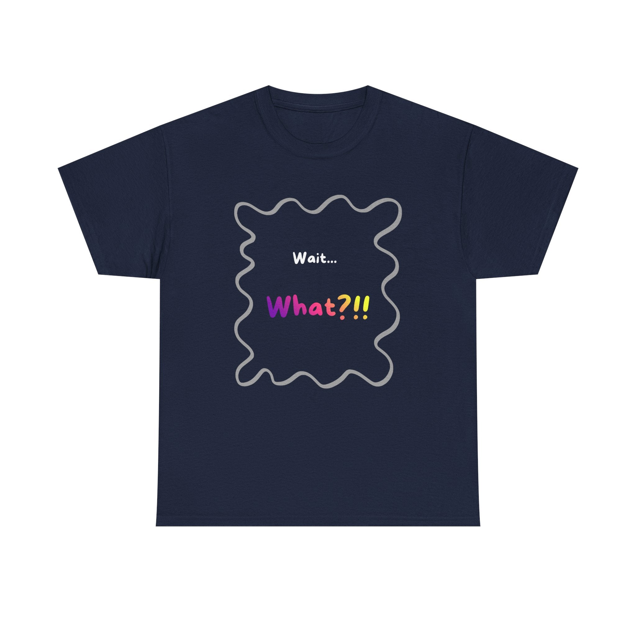 Wait... What? Tee — Funny Graphic Cotton T‑Shirt