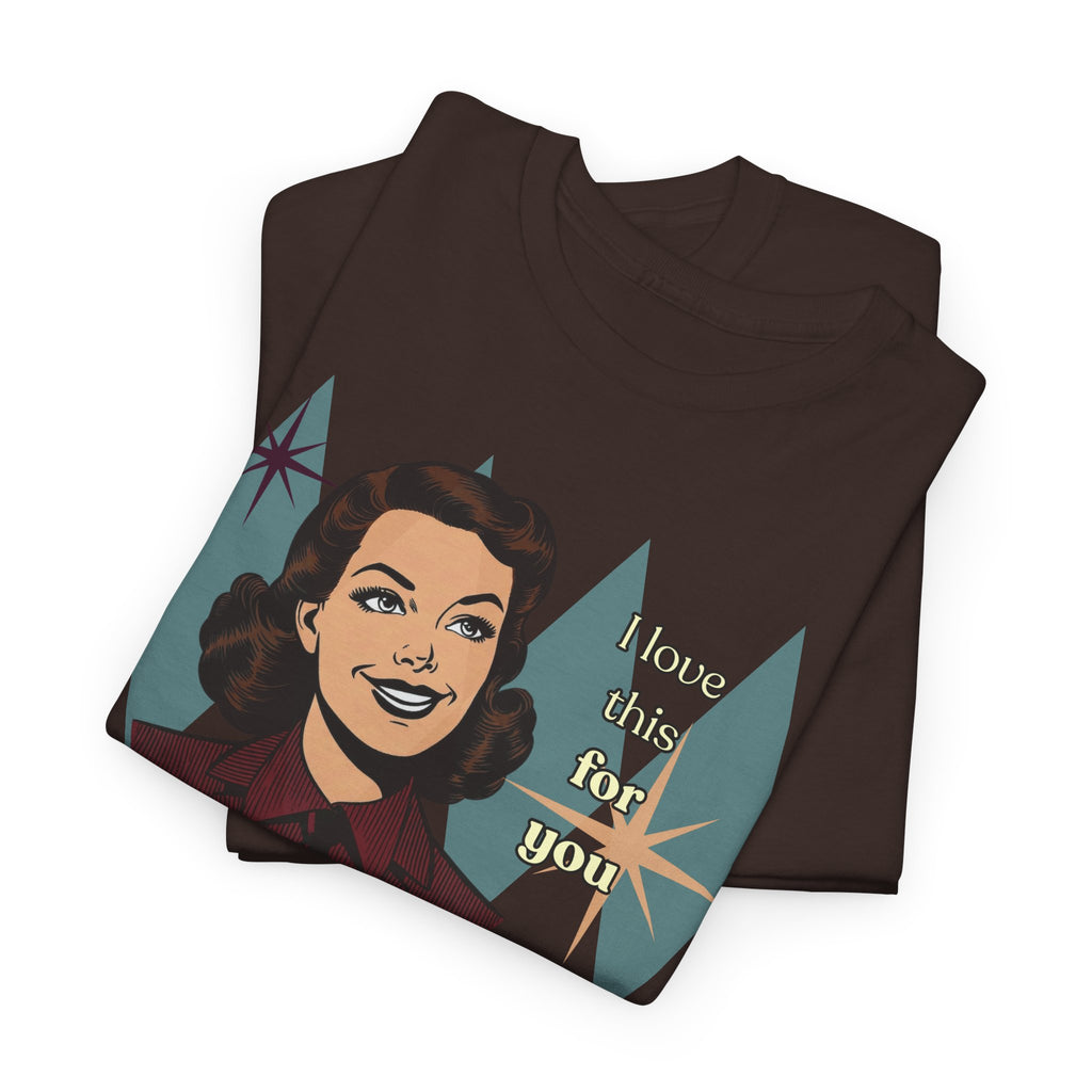 I Love This for You Retro Tee - Vintage Style Graphic Tee