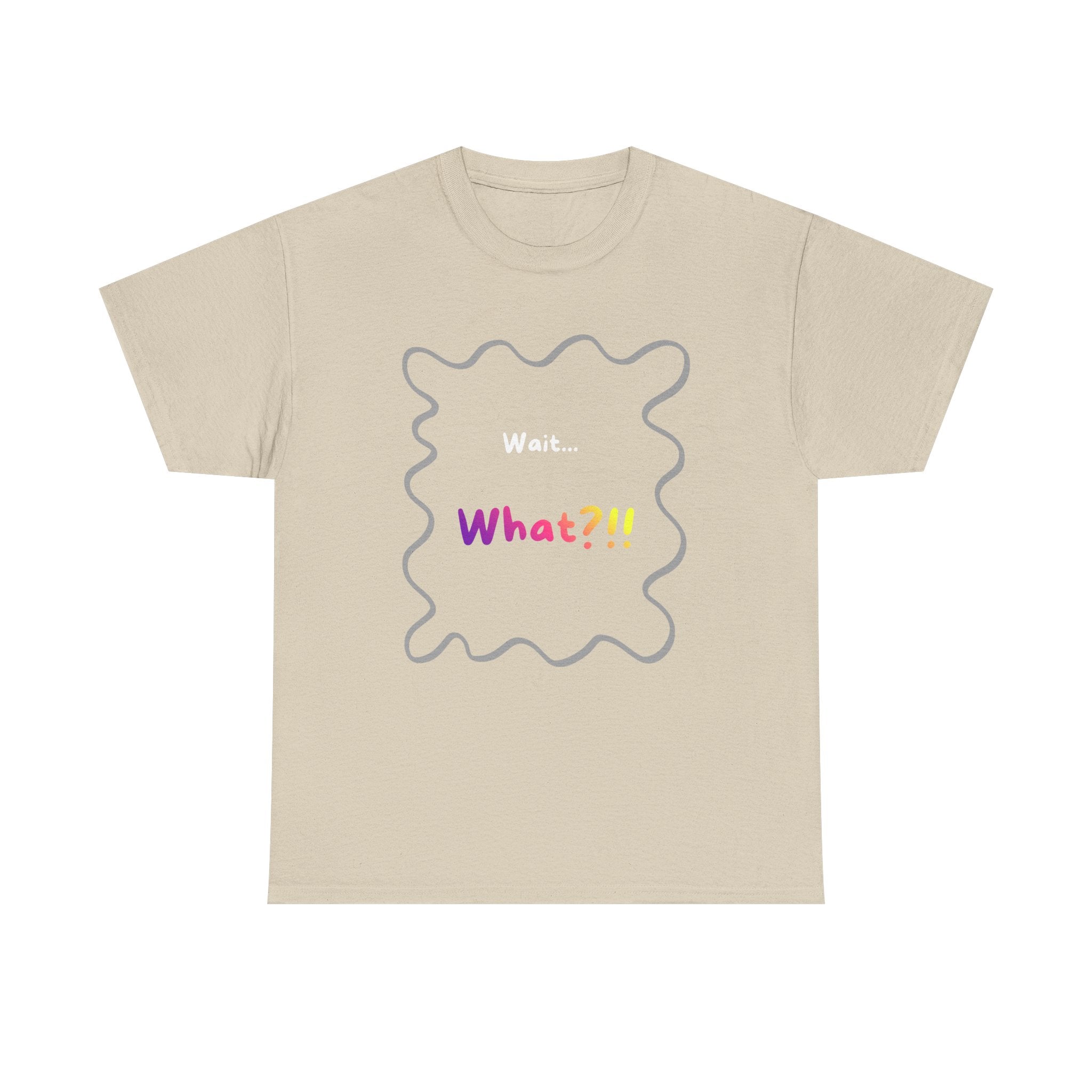 Wait... What? Tee — Funny Graphic Cotton T‑Shirt