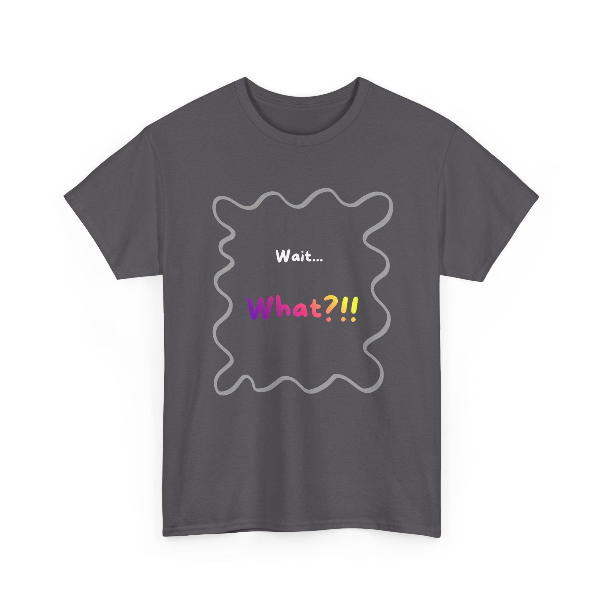 Wait... What? Tee — Funny Graphic Cotton T‑Shirt