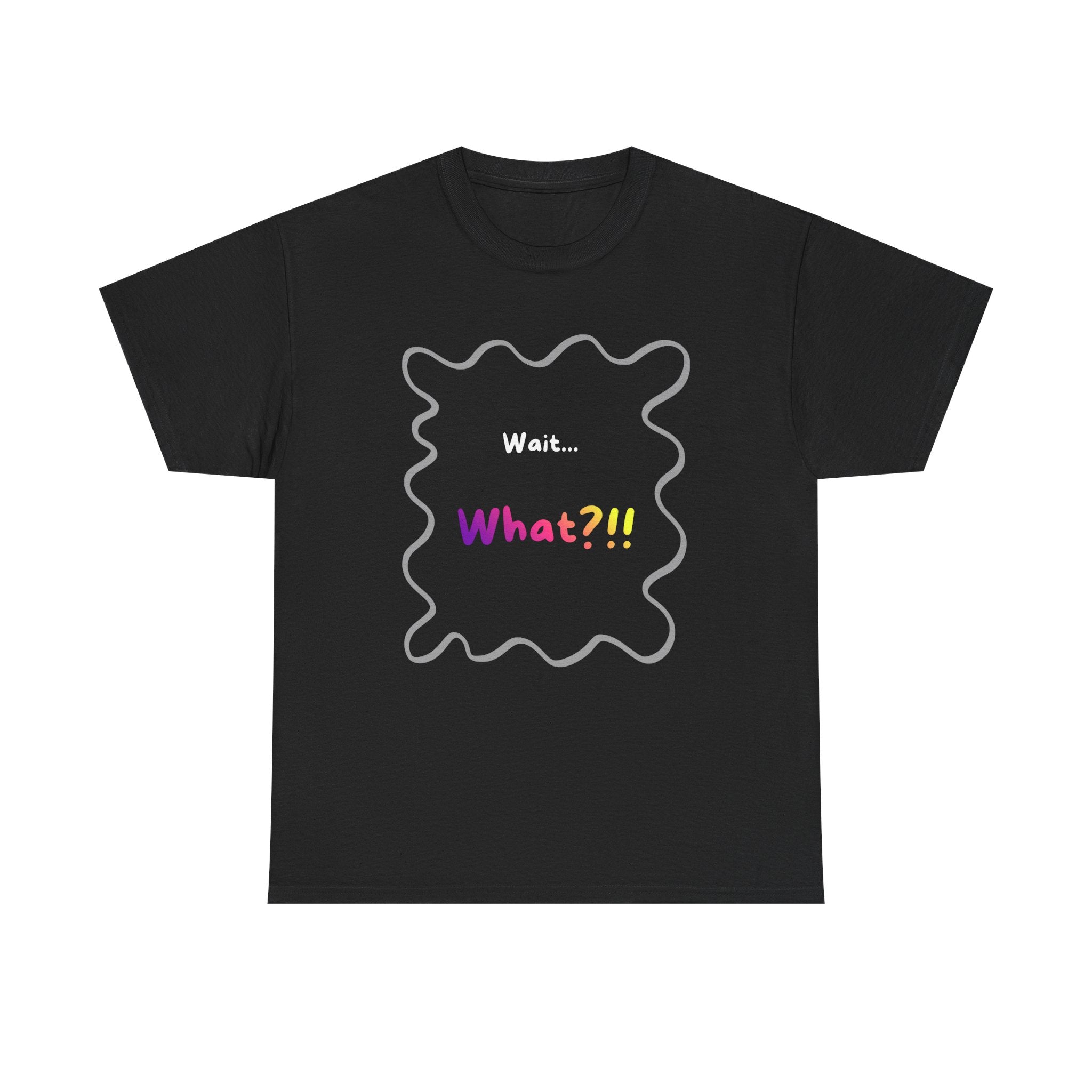 Wait... What? Tee — Funny Graphic Cotton T‑Shirt
