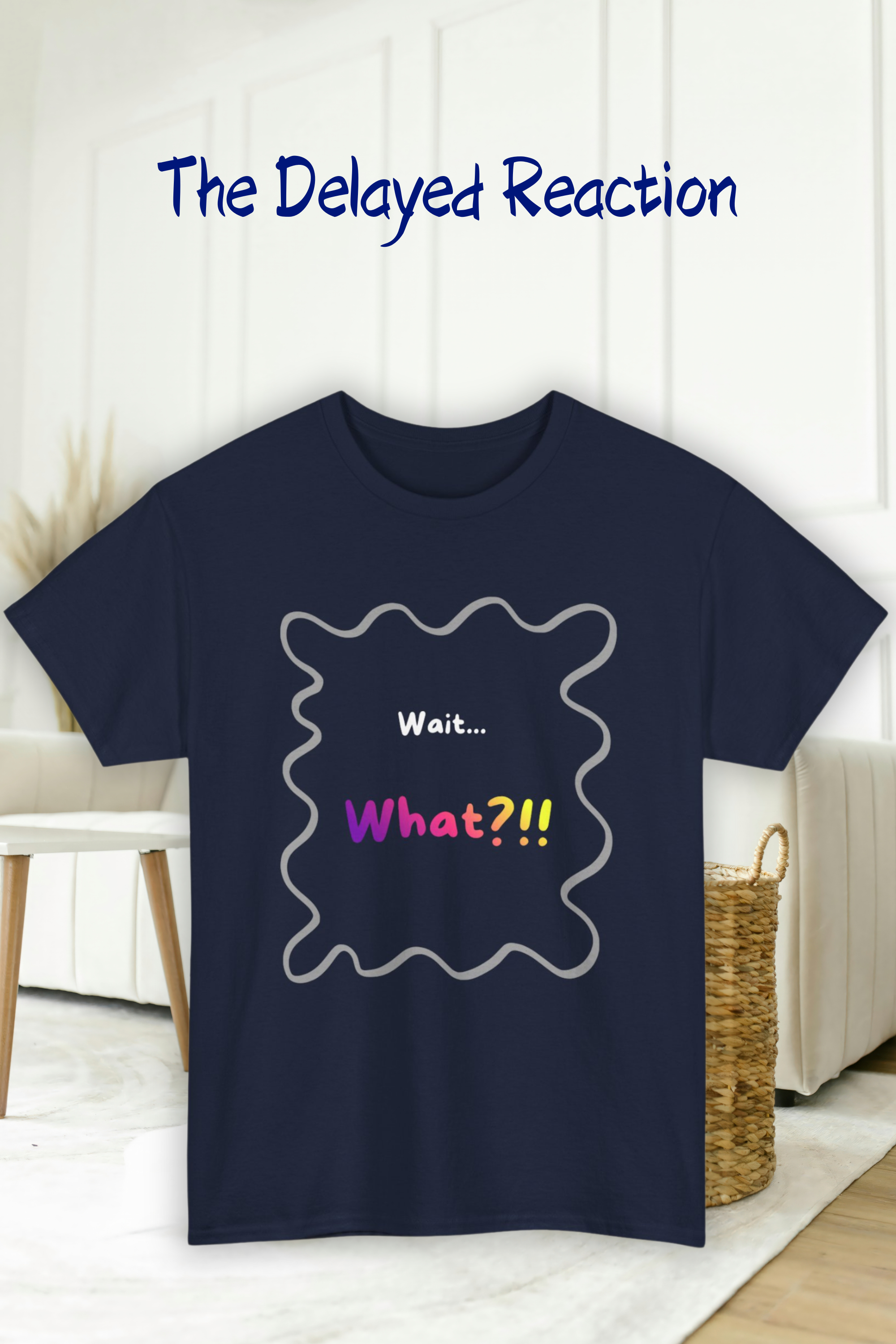 Wait... What? Tee — Funny Graphic Cotton T‑Shirt